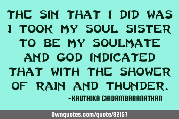 The sin that I did was I took my soul sister to be my soulmate and God indicated that with the