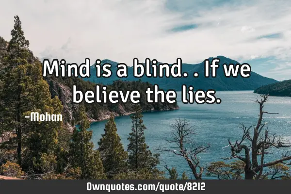 Mind is a blind..if we believe the