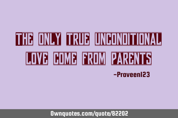 The only true unconditional love comes from