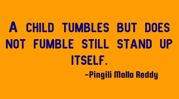 A child tumbles but does not fumble still stand up itself.