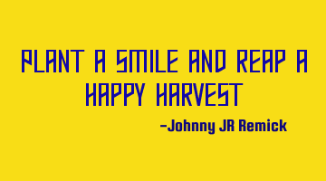 Plant a smile and reap a happy harvest