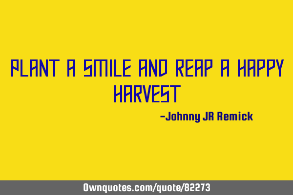 Plant a smile and reap a happy