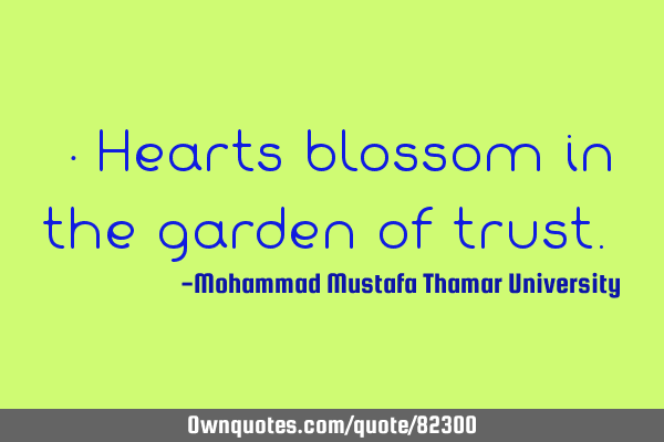 • Hearts blossom in the garden of trust.‎