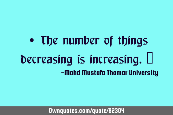 • The number of things decreasing is increasing.‎