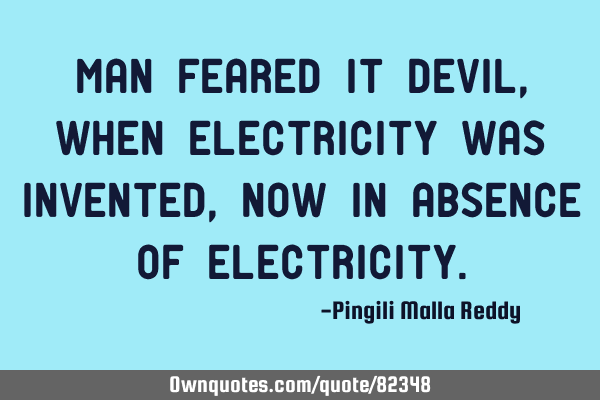 Man feared it devil, when electricity was invented, now in absence of