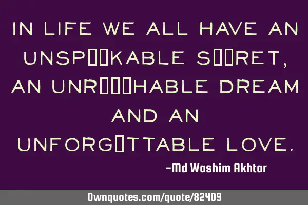 In life we all have an unspеаkable sесret, an unrеасhable dream and an unforgеttable