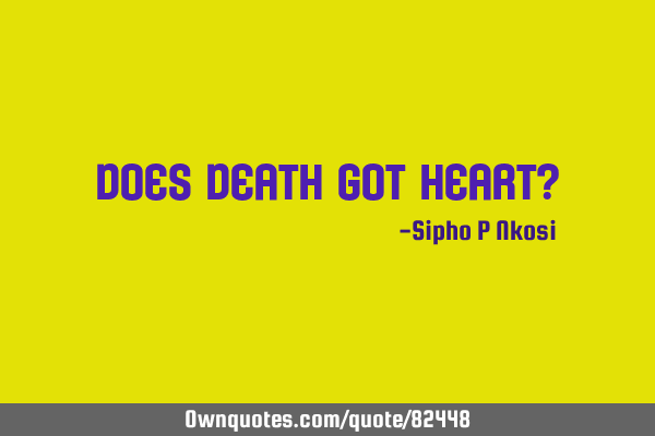Does death got heart?