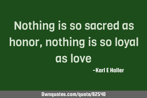 Nothing is so sacred as honor, nothing is so loyal as