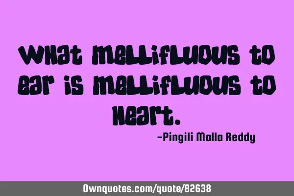 What mellifluous to ear is mellifluous to