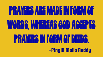 Prayers are made in form of words, whereas God accepts prayers in form of deeds.