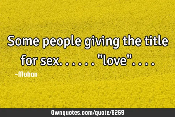 Some people giving the title for sex.. ...."love"