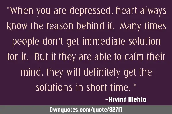 "When you are depressed, heart always know the reason behind it. Many times people don