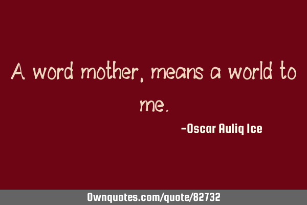 A word mother, means a world to