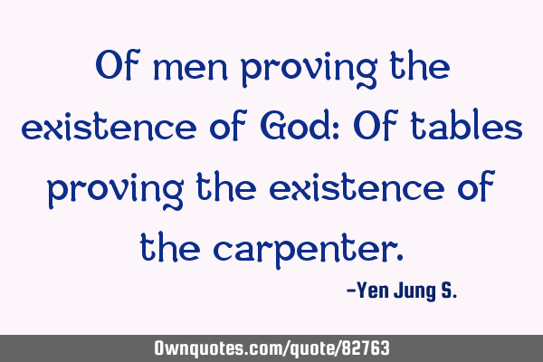 Of men proving the existence of God: Of tables proving the existence of the