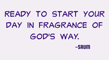 Ready to start your day in Fragrance of god's way.