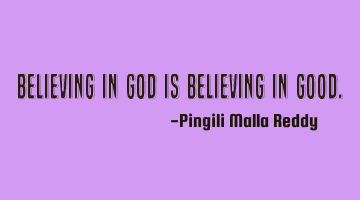 Believing in God is believing in good.