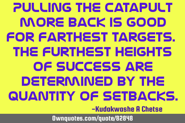 Pulling the Catapult more back is good for farthest targets. The furthest heights of success are