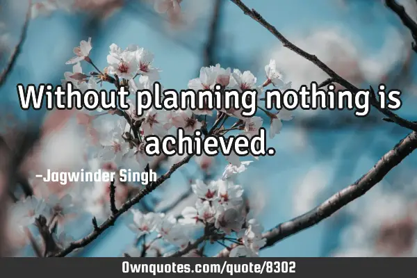 Without planning nothing is