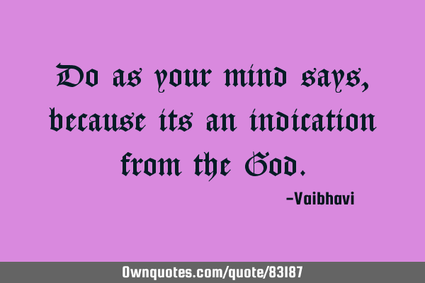 Do as your mind says, because its an indication from the G