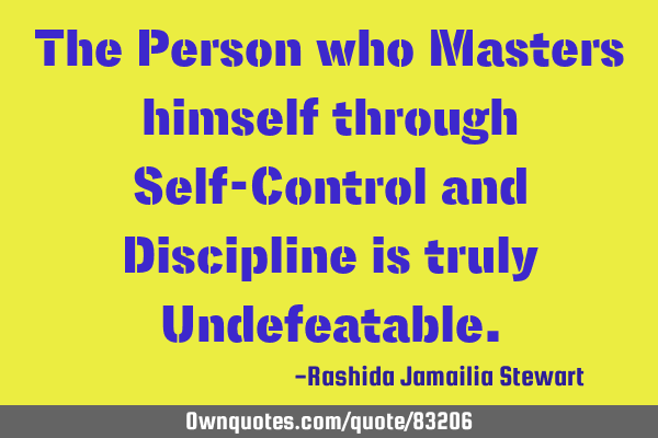The Person who Masters himself through Self-Control and Discipline is truly U