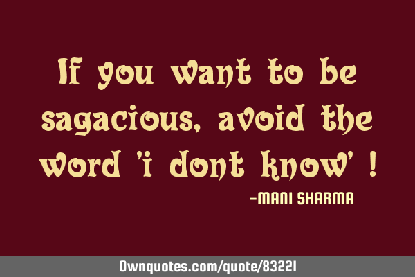 If you want to be sagacious,avoid the word 