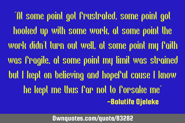 "At some point got frustrated,some point got hooked up with some work,at some point the work didn