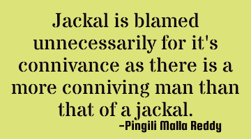 Jackal is blamed unnecessarily for it's connivance as there is a more conniving man than that of a