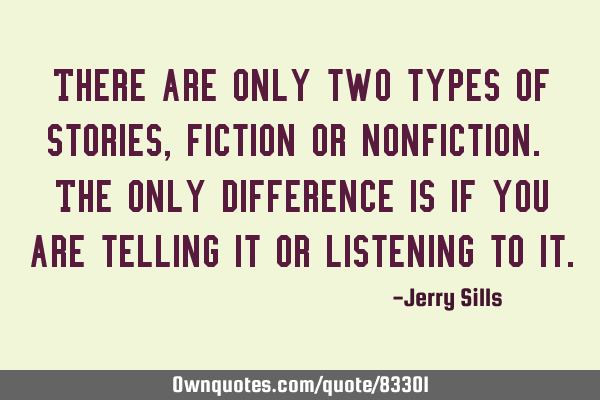 There are only two types of stories, fiction or nonfiction. The only difference is if you are
