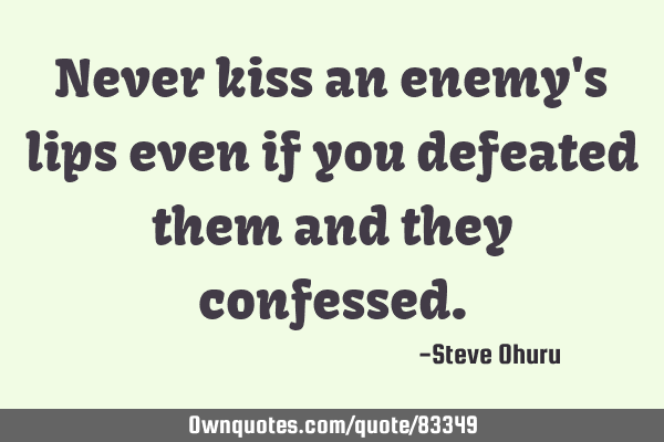Never kiss an enemy