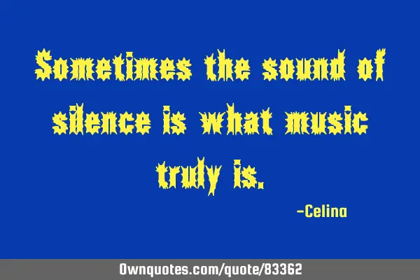 Sometimes the sound of silence is what music truly