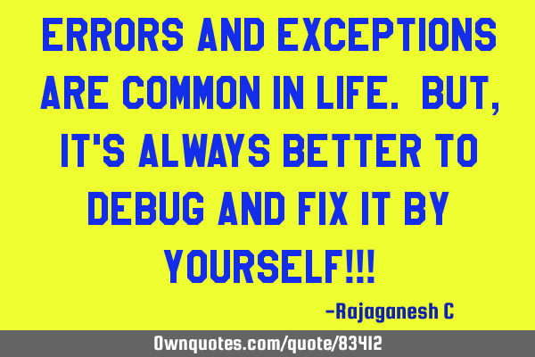 Errors and Exceptions are common in life. But, it