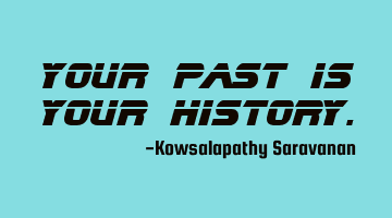 Your past is your history.
