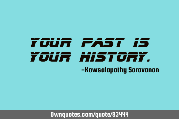 Your past is your