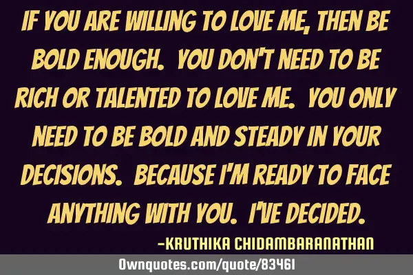 If you are willing to love me, then be bold enough. You don