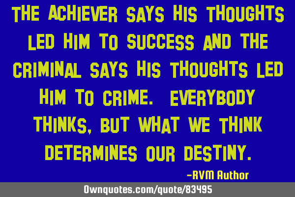 The Achiever says his Thoughts led him to Success and the Criminal says his Thoughts led him to C