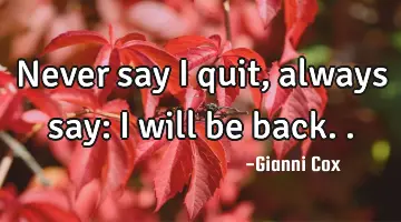 Never say I quit, always say: I will be
