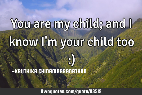 You are my child; and I know I