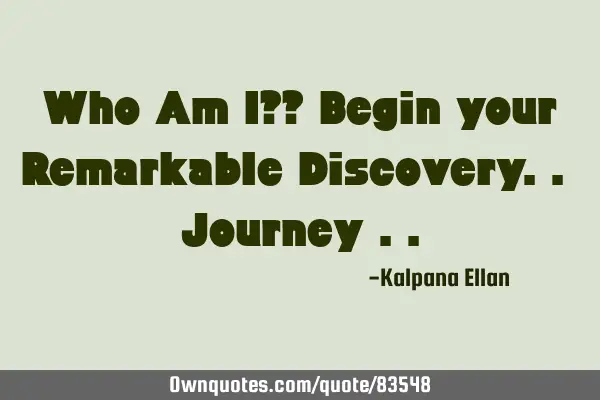Who Am I?? Begin your Remarkable Discovery.. Journey