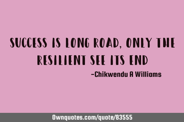 Success is long road, only the resilient see its