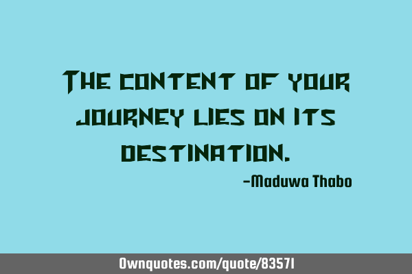 The content of your journey lies on its