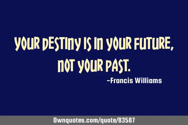 Your destiny is in your future, not your
