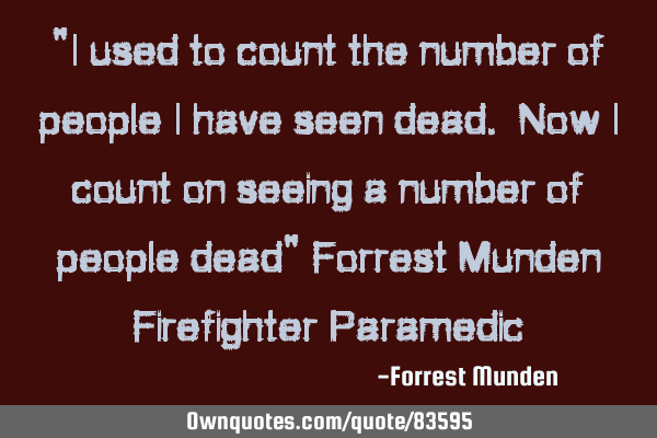 "I used to count the number of people I have seen dead. Now I count on seeing a number of people