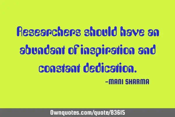 Researchers should have an abundant of inspiration and constant
