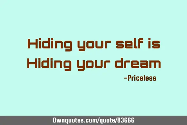 Hiding your self is Hiding your