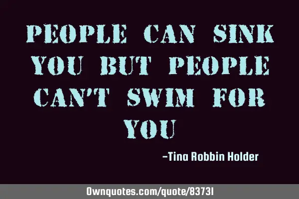 People can sink you But people can