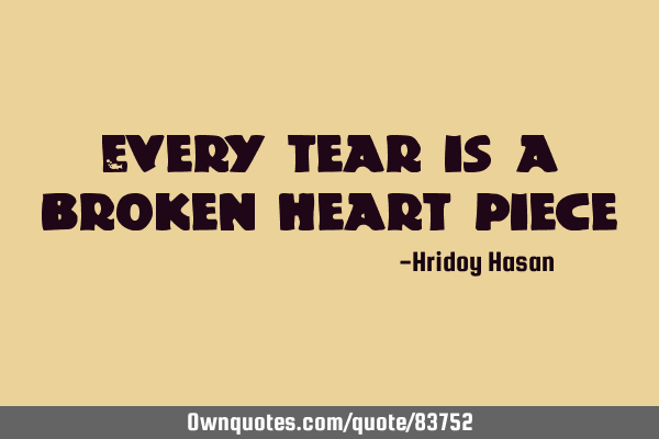 Every tear is a broken heart