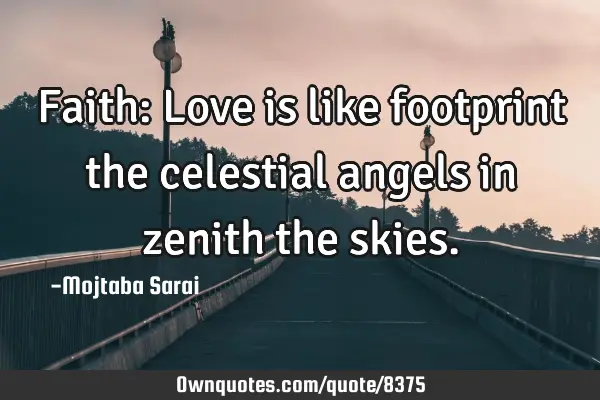 Faith: Love is like footprint the celestial angels in zenith the