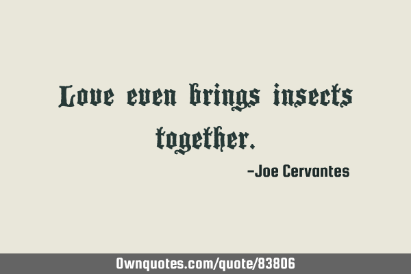 Love even brings insects