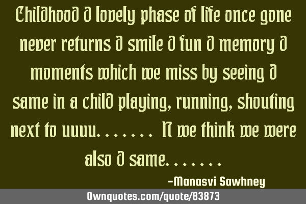 Childhood d lovely phase of life once gone never returns d smile d fun d memory d moments which we