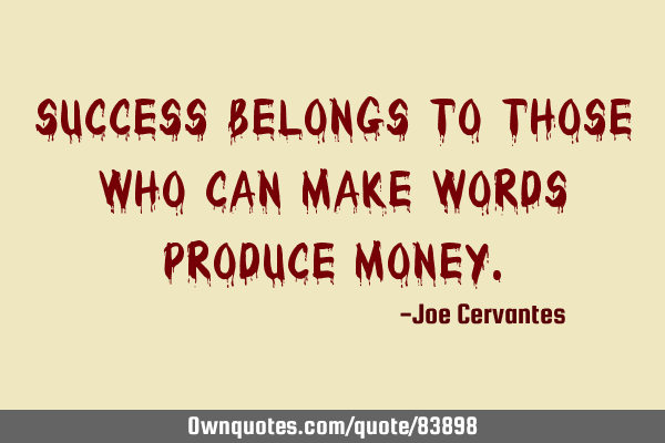 Success belongs to those who can make words produce